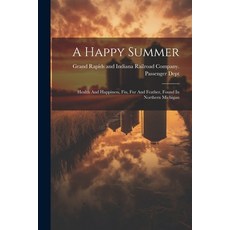 (영문도서) A Happy Summer: Health And Happiness Fin Fur And Feather Found In Northern Michigan Paperback, Legare Street Press, English, 9781021530851