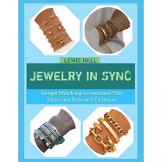 (영문도서)Jewelry in Sync: Design Matching Accessories That Showcase Style and Cohesion Paperback, Independently Published, English, 9798244117240 Independently Published, English, 9798244117240