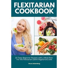 Flexitarian Cookbook: 20 Tasty Beginner Recipes with a Meal Plan: For the Flexitarian (Semi-Vegetari... Paperback, Indy Pub, English, 9781087921617