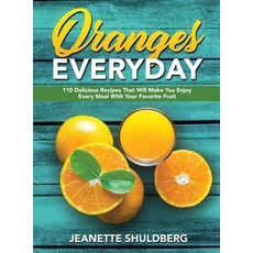 (영문도서) Oranges Everyday: 110 Delicious Recipes That Will Make You Enjoy Every Meal With Your Favorit... Hardcover, Jeanette Shuldberg, English, 9781802939088