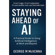 (영문도서)Staying Ahead of AI: A Practical Guide to Using Artificial Intelligence at Work... Paperback, Independently Published, English, 9798272039835