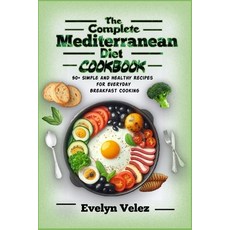 (영문도서) The Complete Mediterranean Diet Cookbook: 50+ Simple and Healthy Recipes for Everyday Breakfa... Paperback, Independently Published, English, 9798873570850