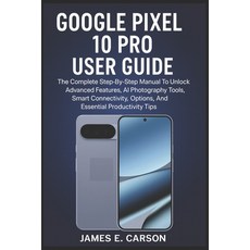 (영문도서)Google Pixel 10 Pro User Guide: The Complete Step-By-Step Manual To Unlock Advan... Paperback, Independently Published, English, 9798274819510