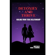 (영문도서) Detoxify and Thrive: Healing from Toxic Relationship Reclaiming Yourself Back Paperback, Independently Published, English, 9798397753524