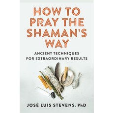 How to Pray the Shaman's Way: Ancient Techniques for Extraordinary Results Paperback, Hierophant Publishing