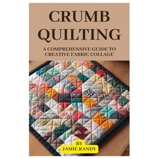 (영문도서) Crumb Quilting: A Comprehensive Guide to Creative Fabric Collage Paperback, Independently Published, English, 9798322687153