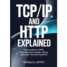 (영문도서)TCP/IP and HTTP Explained: From Packets to APIs: How Developers Design Debug a... Paperback, Independently Published, English, 9798279355938