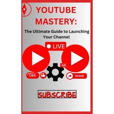 (영문도서) Youtube Mastery: The Ultimate Guide to Launching Your Channel Paperback, Independently Published, English, 9798876895288