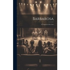 (영문도서) Barbarosa: A Tragedy in Five Acts Hardcover, Legare Street Press, English, 9781020640650