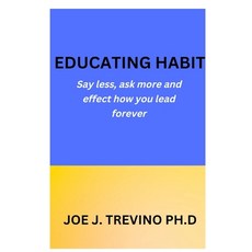 (영문도서) Educating Habit: Say less ask more and effect how you lead forever BY JOE J. TREVINO PH.D Paperback, Independently Published, English, 9798372650367