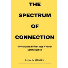 (영문도서) The Spectrum of Connection: Unlocking the Hidden Codes of Human Communication Paperback, Independently Published, English, 9798300038823