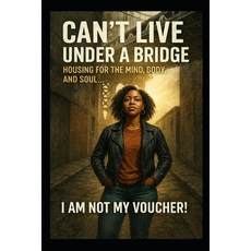 (영문도서)Can't live under a bridge: Housing for the mind body and soul... I am not my v... Paperback, Independently Published, English, 9798291799581