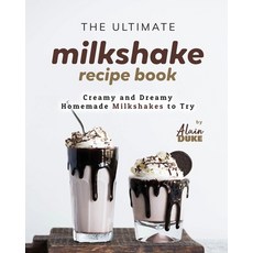 (영문도서) The Ultimate Milkshake Recipe Book: Creamy and Dreamy Homemade Milkshakes to Try Paperback, Independently Published, English, 9798866100507