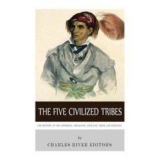(영문도서) The Five Civilized Tribes: The History of the Cherokee Chickasaw Choctaw Creek and Seminole Paperback, Createspace Independent Pub..., English, 9781499796506