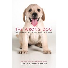 (영문도서) The Wrong Dog: An Unlikely Tale of Unconditional Love Hardcover, Yellow Pear Press, English, 9780997066418