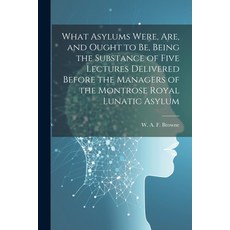 (영문도서) What Asylums Were Are and Ought to Be Being the Substance of Five Lectures Delivered Befor... Paperback, Legare Street Press, English, 9781022447202