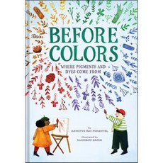 Before Colors: Where Pigments and Dyes Come from : Where Pigments and Dyes Come From, Harry N. Abrams