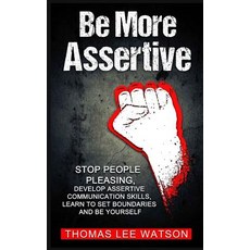 (영문도서)Be More Assertive: Stop People Pleasing Develop Assertive Communication Skills ... Paperback, English, 9781090581471, Independently Published English, 9781090581471, Independently Published