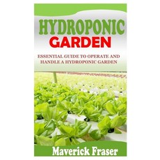 (영문도서) Hydroponic Garden: Essential Guide to Operate and Handle a Hydroponic Garden Paperback, Independently Published, English, 9798755378499