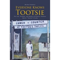 Everyone Knows Tootsie: The Life Wisdom and Humor of Pioneer Alaskan Mattie "Tootsie" Crosby Paperback, Covenant Books, English, 9781636303819