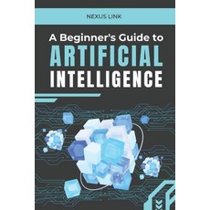 (영문도서) A Beginner's Guide to Artificial Intelligence: : "From Machine Learning to Real... Paperback, Independently Published, English, 9798303960039