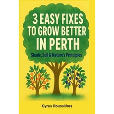 (영문도서)3 Easy Fixes to Grow Better in Perth: Shade Soil and Syntropic Principles Paperback, Independently Published, English, 9798286828500