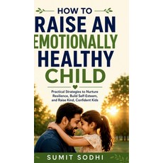 (영문도서)How to Raise an Emotionally Healthy Child Hardcover, Notion Press, English, 9798904514464 Notion Press, English, 9798904514464