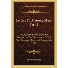 (영문도서) Letters To A Young Man Part 2: Occasioned By Mr. Evanson's Treatise On The Dissonance Of The... Paperback, Kessinger Publishing, English, 9781165534838