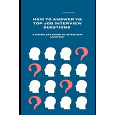(영문도서) How to Answer 112 Top Job Interview Questions: A Complete Guide to Interview Mastery: How to ... Paperback, Independently Published, English, 9798872458524