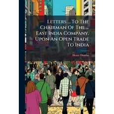 (영문도서)Letters ... To The Chairman Of The ... East India Company Upon An Open Trade To... Paperback, Hutson Street Press, English, 9781024645699