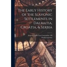 (영문도서) The Early History of the Slavonic Settlements in Dalmatia Croatia & Serbia Paperback, Legare Street Press, English, 9781015979857