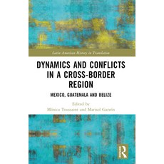 (영문도서) Dynamics and Conflicts in a Cross-Border Region: Mexico Guatemala and Belize Paperback, Routledge, English, 9781032399065