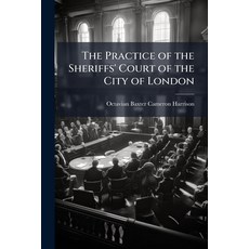 (영문도서)The Practice of the Sheriffs' Court of the City of London Paperback, Nabu Press, English, 9781146047142