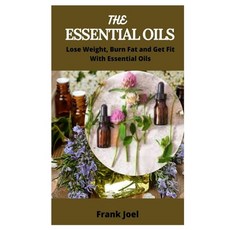 The Essential Oils: Lose Weight Burn fat and Get Fit With Essential Oils Paperback, Independently Published, English, 9781672716543