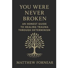 (영문도서)You were never broken: An Honest Guide to Healing Trauma Through Determinism Paperback, Independently Published, English, 9798284577684