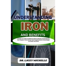 (영문도서) Understanding Iron and Benefits: A Guide To Understanding Its Role In Health And Wellness Ke... Paperback, Independently Published, English, 9798867584795