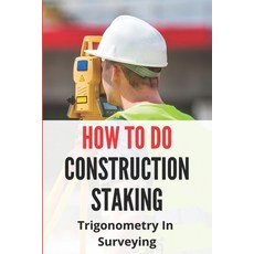 How To Do Construction Staking: Trigonometry In Surveying: Survey Mathematics Paperback, Independently Published, English, 9798721373909