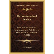 (영문도서) The Westmorland Dialect: With The Adjacency Of Lancashire And Yorkshire In Four Familiar Dia... Paperback, Kessinger Publishing, English, 9781165764235