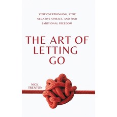 (영문도서) The Art of Letting Go: Stop Overthinking Stop Negative Spirals and Find Emotional Freedom Paperback, Pkcs Media, Inc., English, 9781647435073