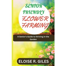 (영문도서) Senior Friendly Flower Farming: A Senior's Guide to thriving in the garden Paperback, Independently Published, English, 9798852318725