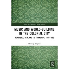 (영문도서) Music and World-Building in the Colonial City: Newcastle Nsw and Its Townships 1860-1880 Paperback, Routledge, English, 9780367495640