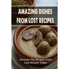 (영문도서) Amazing Dishes From Lost Recipes: Discover The Recipes From Lost Ancient Tribes Paperback, Independently Published, English, 9798423383039