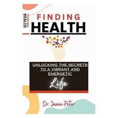 (영문도서) Finding Health: Unlocking the Secrets to a Vibrant and Energetic Life Paperback, Independently Published, English, 9798867795092