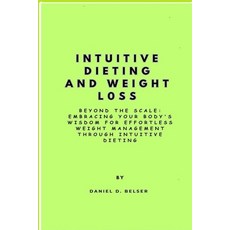 (영문도서) Intuitive Dieting and Weight Loss: Beyond the Scale: Embracing Your Body's Wisdom for Effortl... Paperback, Independently Published, English, 9798873882052