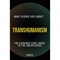 (영문도서)What Science Says About... Transhumanism: The Evidence-First Guide to the Unexpl... Paperback, Independently Published, English, 9798189048388