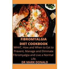 Fibromyalgia Diet Cookbook: What How and When to Eat To Prevent Manage and Eliminate Fibromyalgia ... Paperback, Independently Published