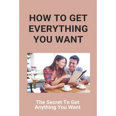 How To Get Everything You Want: The Secret To Get Anything You Want: Getting Everything You Want Paperback, Independently Published, English, 9798729299355