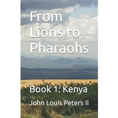 (영문도서) From Lions to Pharaohs: Book 1: Kenya Paperback, John Louis Peters II, English, 9781732898400