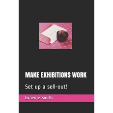 Make Exhibitions Work: Set up a sell-out! Paperback, Independently Published