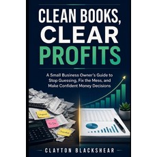 (영문도서)Clean Books Clear Profits: A Small Business Owner's Guide to Stop Guessing Fix... Paperback, Independently Published, English, 9798195958343